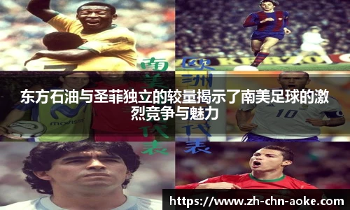 东方石油与圣菲独立的较量揭示了南美足球的激烈竞争与魅力