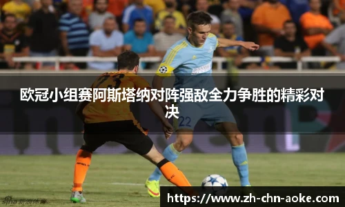 欧冠小组赛阿斯塔纳对阵强敌全力争胜的精彩对决