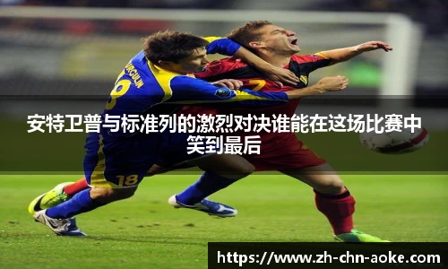 安特卫普与标准列的激烈对决谁能在这场比赛中笑到最后